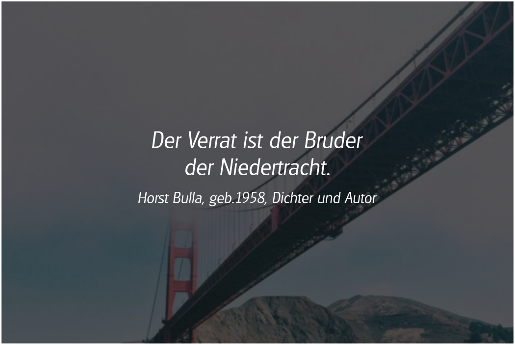 Spruch: Der Verrat ist der Bruder der Niedertracht. Horst Bulla