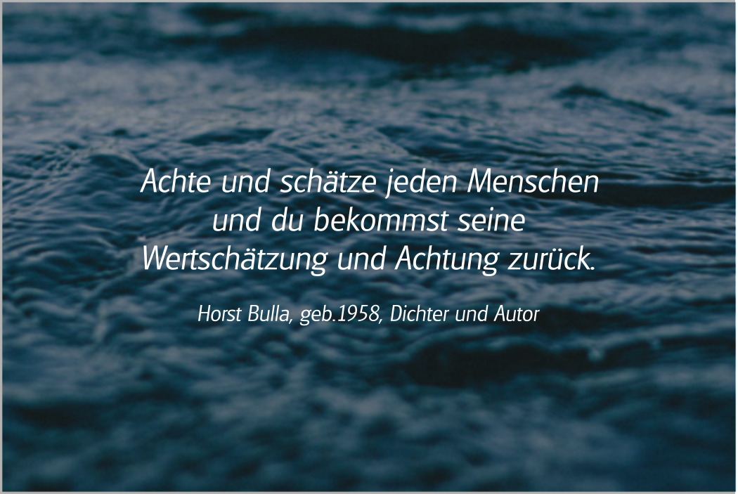 Spruch: Achte und schätze jeden Menschen. Horst Bulla