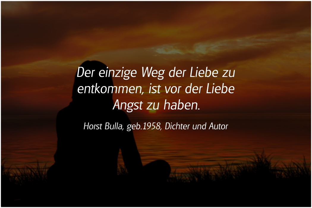 Spruch: Der einzige Weg der Liebe zu entkommen. Horst Bulla