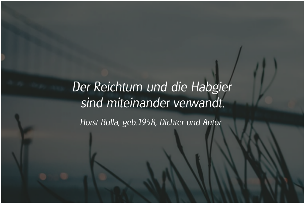 Spruch:  Der Reichtum und die Habgier. Horst Bulla