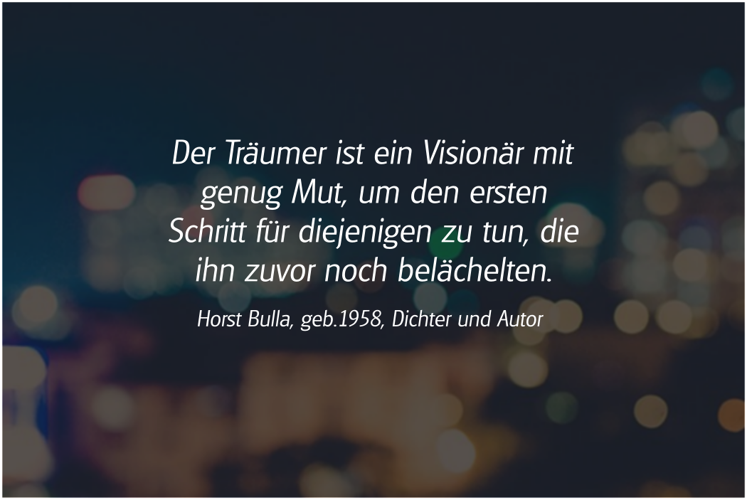 Spruch: Der Träumer ist ein Visionär. Horst Bulla