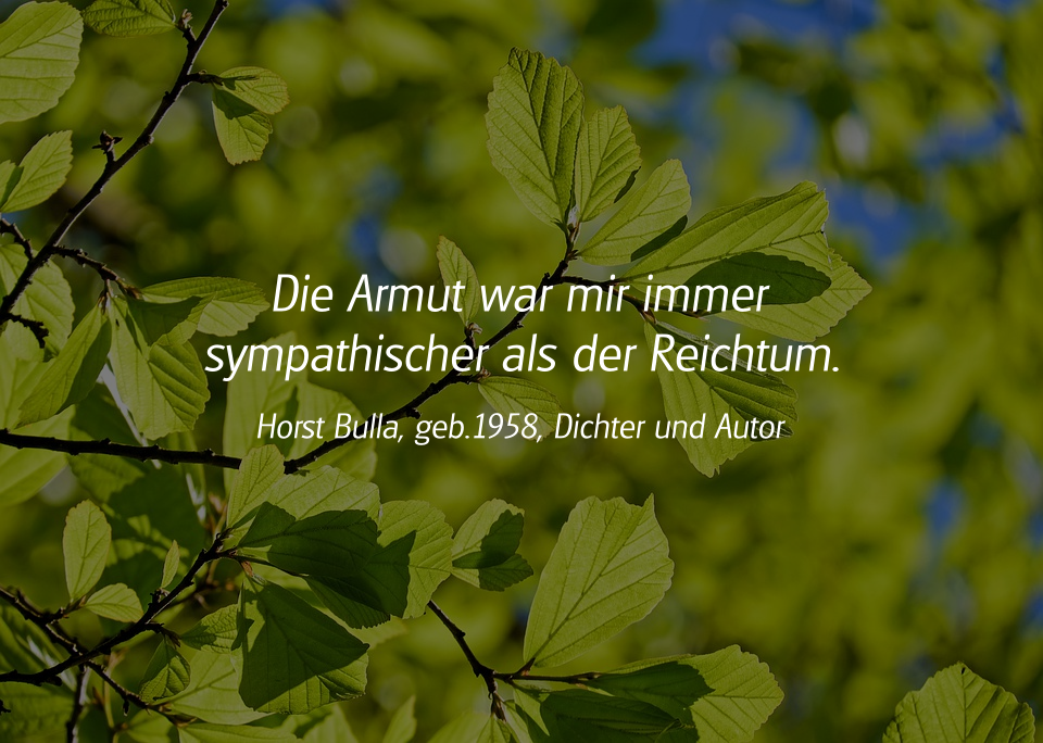 Spruch: Die Armut war mir immer sympathischer. Horst Bulla