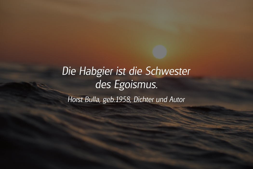 Spruch: Die Habgier ist die Schwester. Horst Bulla