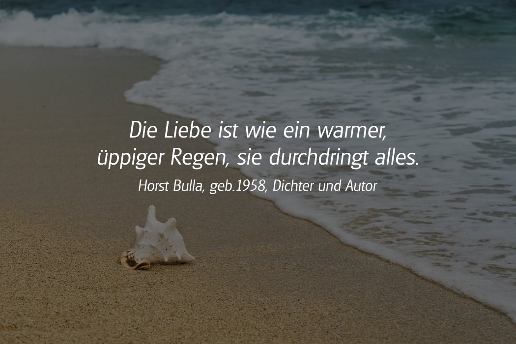 Spruch: Die Liebe ist wie ein warmer.  Horst Bulla