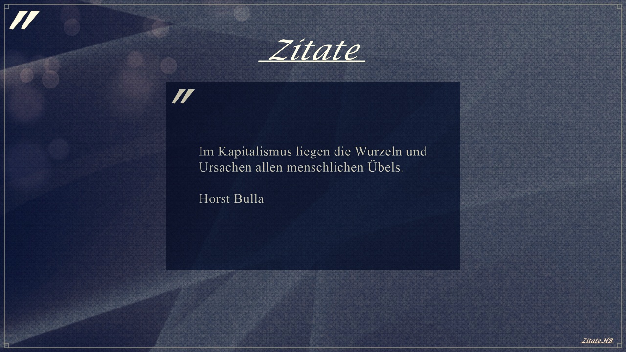 Zitat: "Im Kapitalismus liegen die Wurzeln und Ursachen" von Horst Bulla