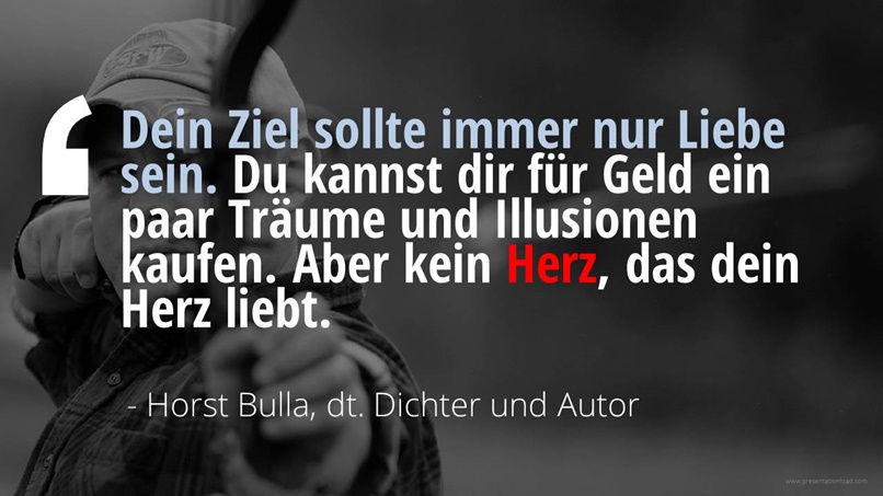 Spruch-Bild: Dein Ziel sollte immer nur Liebe sein. (Horst Bulla)